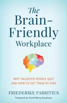 The Brain-Friendly Workplace : Why Talented People Quit and How to Get Them to Stay