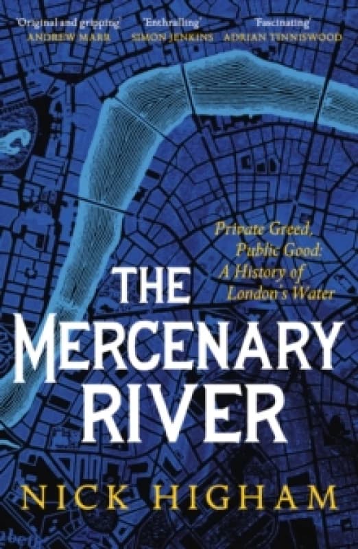 The Mercenary River : Private Greed, Public Good: A History of London's Water Paperback / softback