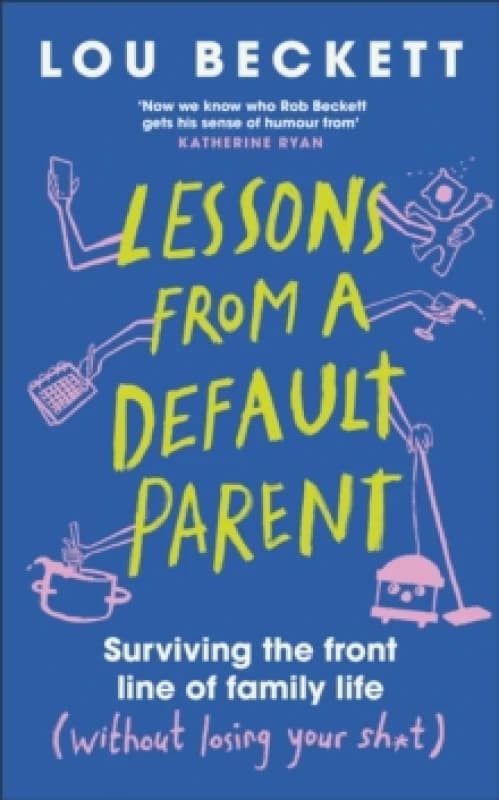 Lessons from a Default Parent : Surviving the Front Line of Family Life (Without Losing Your Sh*t) Hardback