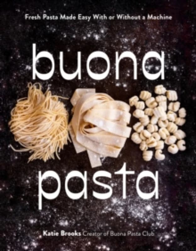Buona Pasta : Fresh Pasta Made Easy With or Without a Machine Hardback
