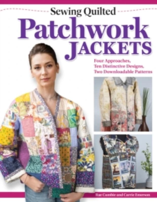 Sewing Quilted Patchwork Jackets : Four Approaches, Ten Distinctive Designs, Two Downloadable Patterns Paperback / softback