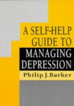 A Self-Help Guide to Managing Depression by Professor Philip J Barker Paperback