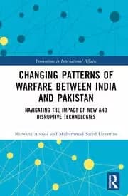 Changing Patterns of Warfare between India and Pakistan Navigating the Impact of New and Disruptive Technologies