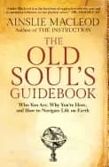 old souls guidebook who you are why youre here and how to navigate life on
