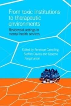 From Toxic Institutions to Therapeutic Environments by Penelope Campling and Steffan Davies and Graeme Farquharson Paperback
