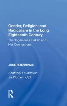 Gender Religion and Radicalism in the Long Eighteenth CenturyThe 'Ingenious Quaker' and Her Connections