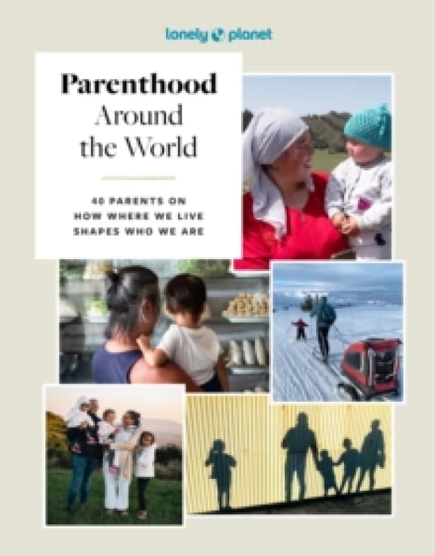 Lonely Planet Parenthood Around the World : 40 Interviews on How Place Shapes How We Parent Hardback
