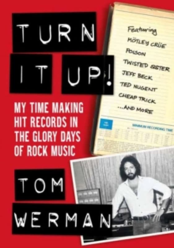 Turn It Up! : My Time Making Hit Records In The Glory Days Of Rock Music, Featuring Motley Crue, Poison, Twisted Sister, Cheap Trick, Jeff Beck, Ted N