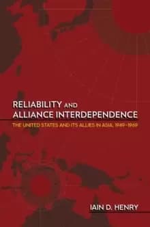 Reliability and Alliance Interdependence : The United States and Its Allies in Asia, 1949-1969