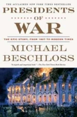 presidents of war the epic story from 1807 to modern times beschloss michae