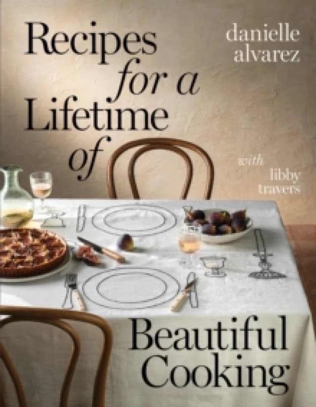 Recipes for a Lifetime of Beautiful Cooking Hardback
