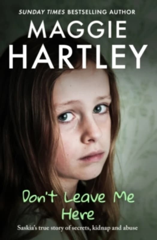 Don't Leave Me Here : Saskias true story of secrets, kidnap and abuse Paperback / softback