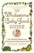 wholesome baby food guide over 150 easy delicious and healthy recipes from