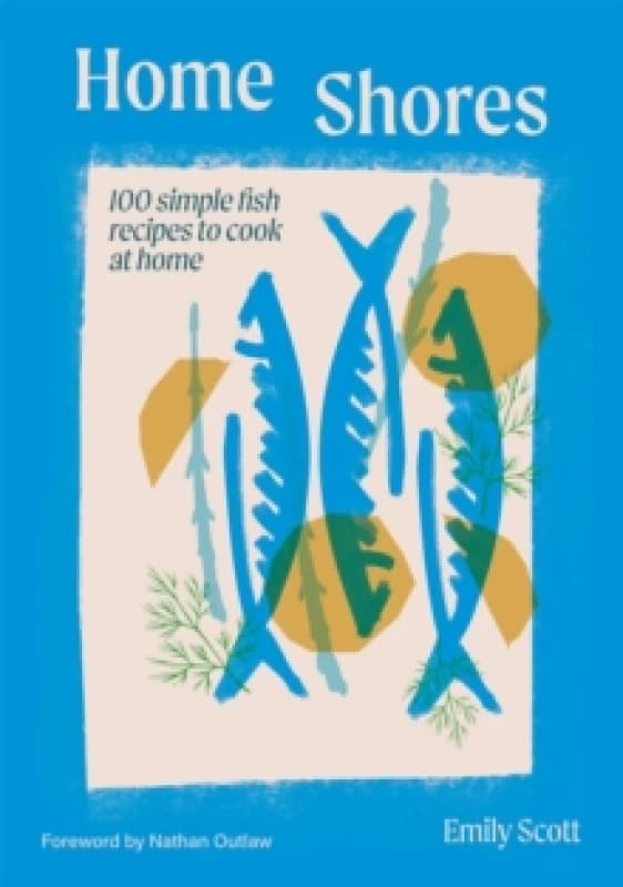 Home Shores : 100 Simple Fish Recipes to Cook at Home Hardback