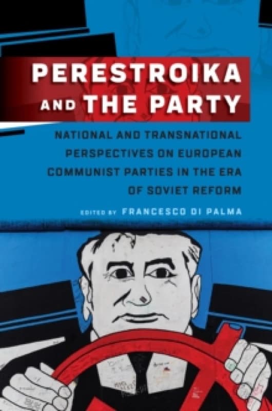 Perestroika and the Party : National and Transnational Perspectives on European Communist Parties in the Era of Soviet Reform Paperback / softback