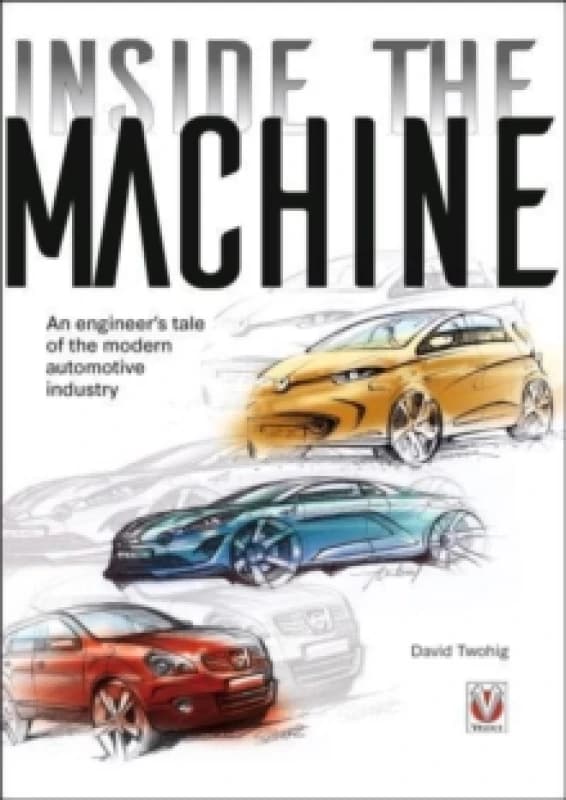 Inside the Machine : An Engineers Tale of the Modern Automotive Industry Paperback / softback