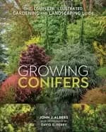 growing conifers the complete illustrated gardening and landscaping guide