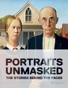 Unmasked : The Remarkable Stories Behind Famous Portraits