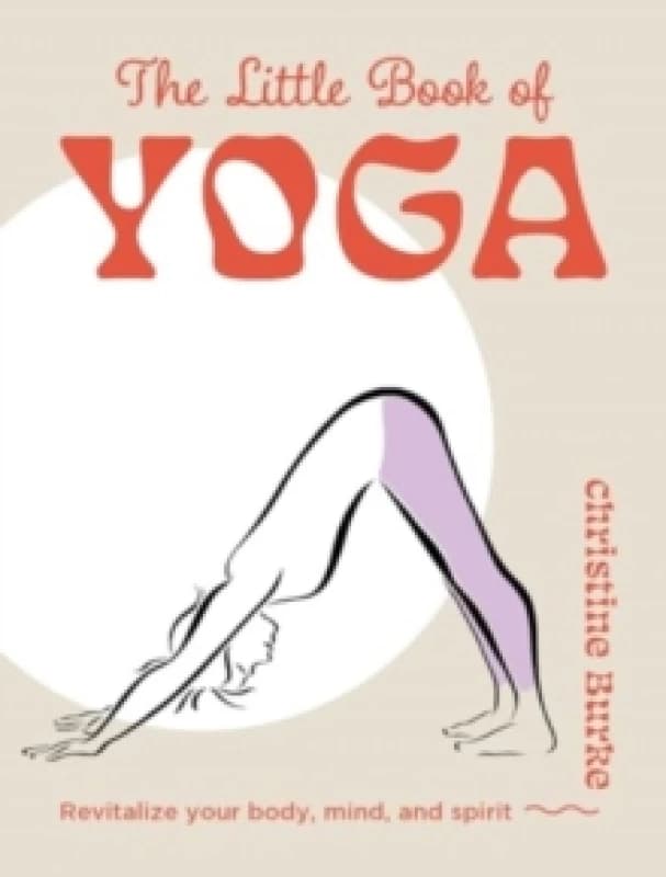 The Little Book of Yoga : Revitalize Your Body, Mind, and Spirit Hardback