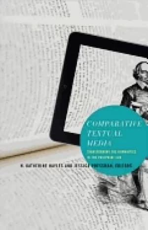 comparative textual media transforming the humanities in the postprint era