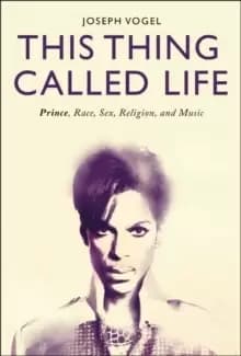 This Thing Called Life : Prince, Race, Sex, Religion, and Music