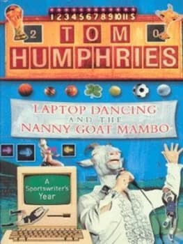 Laptop Dancing and the Nanny Goat Mambo by Tom Humphries Paperback
