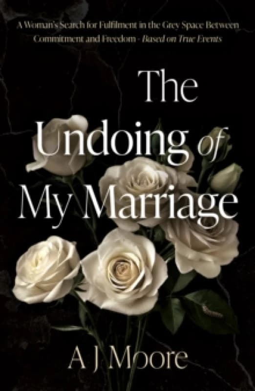 The Undoing of My Marriage : A Womans Search for Fulfilment in the Grey Space Between Commitment and Freedom - Based on True Events Paperback / softba