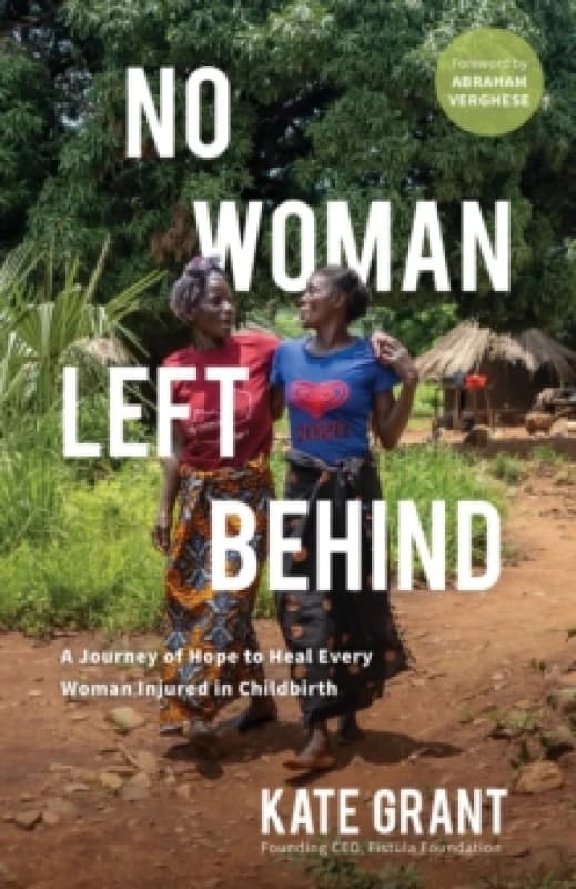 No Woman Left Behind : A Journey of Hope to Heal Every Woman Injured in Childbirth Paperback / softback