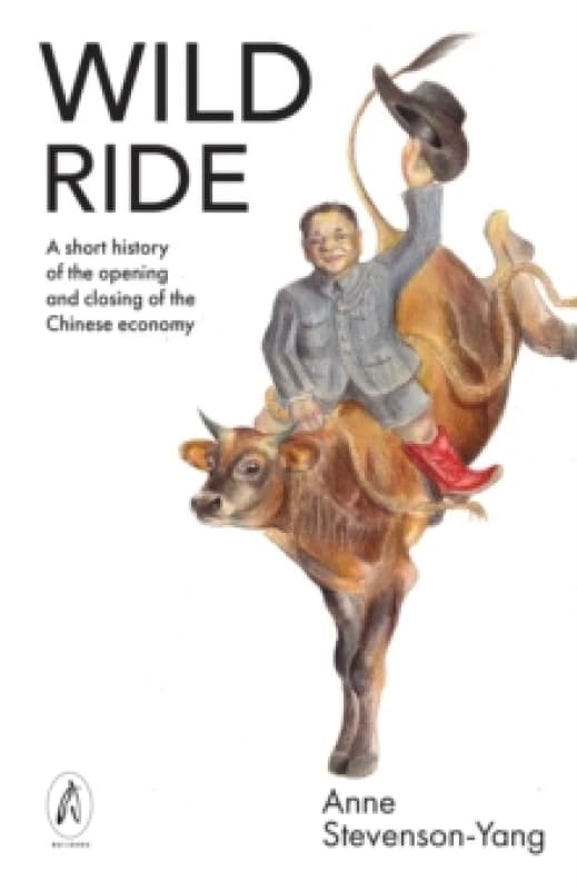 Wild Ride : A short history of the opening and closing of the Chinese economy Paperback / softback