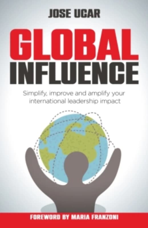 Global Influence : How business leaders can simplify, improve, and amplify their international impact Paperback / softback