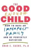 good enough child how to have an imperfect family and be perfectly satisfie