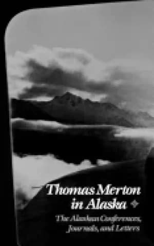 thomas merton in alaska the alaskan conferences journals and letters