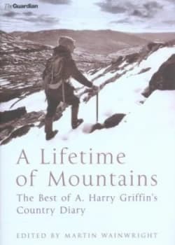 A Lifetime of Mountains by Arthur Harry Griffin and Martin Wainwright Hardback