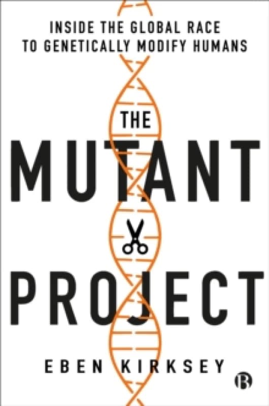 The Mutant Project : Inside the Global Race to Genetically Modify Humans Paperback / softback