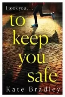 To Keep You Safe : A gripping and unpredictable new thriller you won't be able to put down