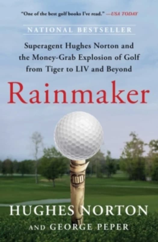Rainmaker : Superagent Hughes Norton and the Money-Grab Explosion of Golf from Tiger to LIV and Beyond Paperback / softback