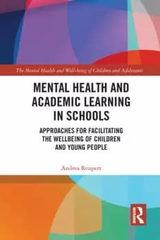 Mental Health and Academic Learning in Schools Approaches for Facilitating the Wellbeing of Children and Young People.