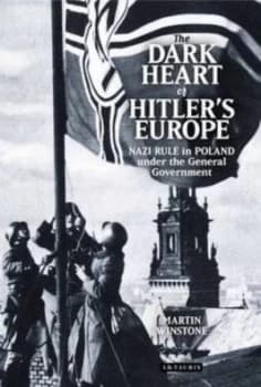 The Dark Heart of Hitlers Europe by Martin Winstone Hardback