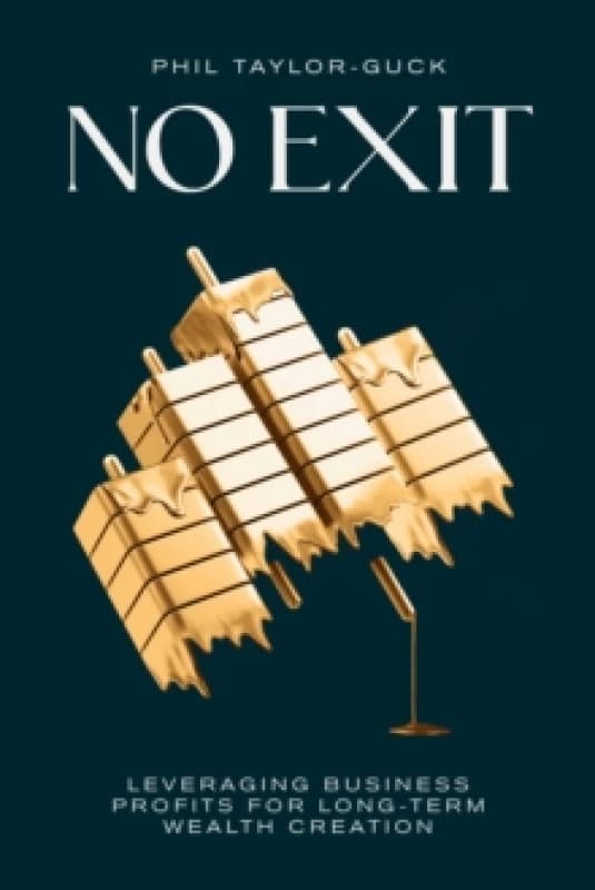 No Exit : Leveraging Business Profit For Long-Term Wealth Creation Paperback / softback