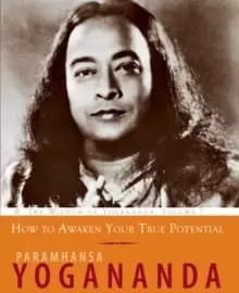 How to Awaken Your True Potential : The Wisdom of Yogananda, Volume 7