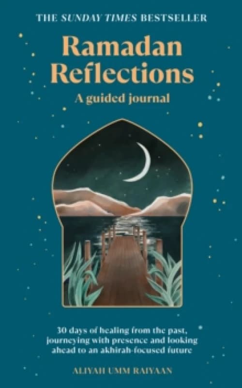 Ramadan Reflections : 30 days of healing from the past, journeying with presence and looking ahead to an akhirah-focused future Paperback / softback