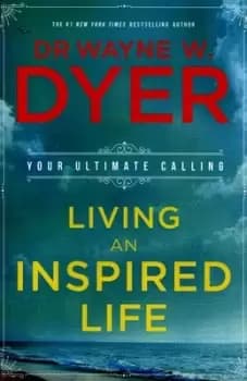 Living an inspired life by Wayne W Dyer