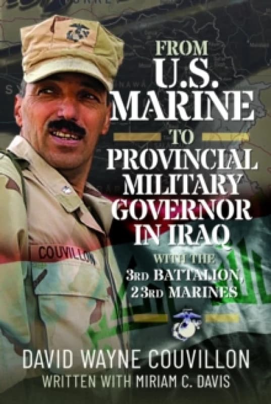 From US Marine to Provincial Military Governor in Iraq. Hardback. By David Wayne Couvillon Books
