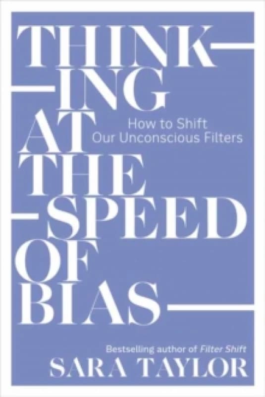 Thinking at the Speed of Bias : How to Shift Our Unconscious Filters Paperback / softback