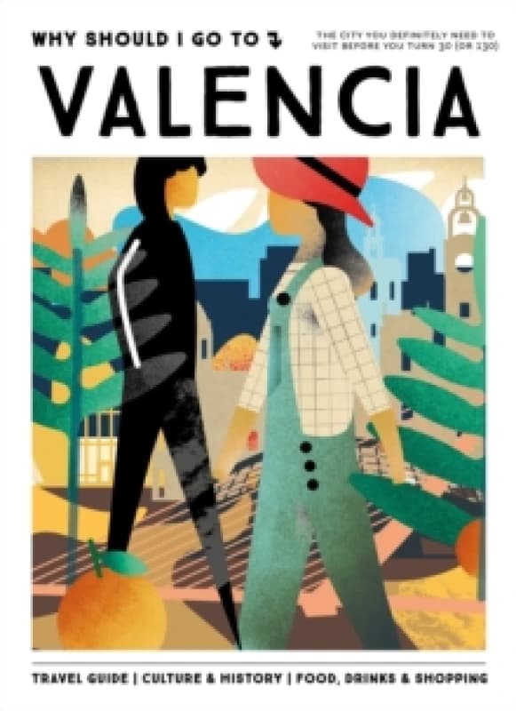Why Should I Go To Valencia : The city you definitely need to visit before you turn 30 (or 130) Hardback