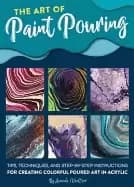 art of Paint pouring tips techniques and step by step instructions for crea