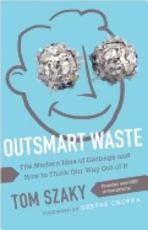 outsmart waste the modern idea of garbage and how to think our way out of i
