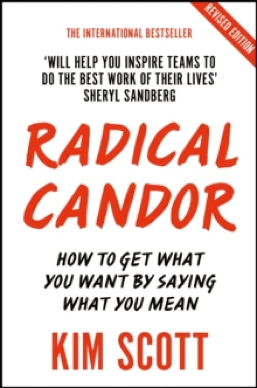 Radical Candor : Fully Revised and Updated Edition: How to Get What You Want by Saying What You Mean Paperback / softback
