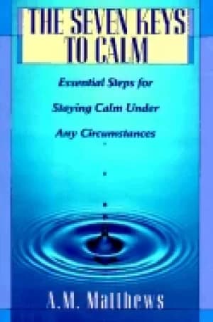seven keys to calm the essential steps for staying calm under any circumsta