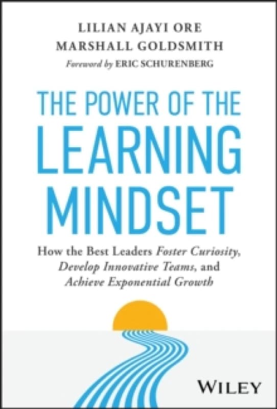 The Power of the Learning Mindset : How the Best Leaders Foster Curiosity, Develop Innovative Teams, and Achieve Exponential Growth Hardback